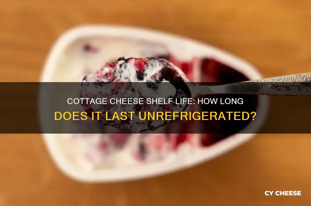 how long does cottage cheese keep unrefrigerated
