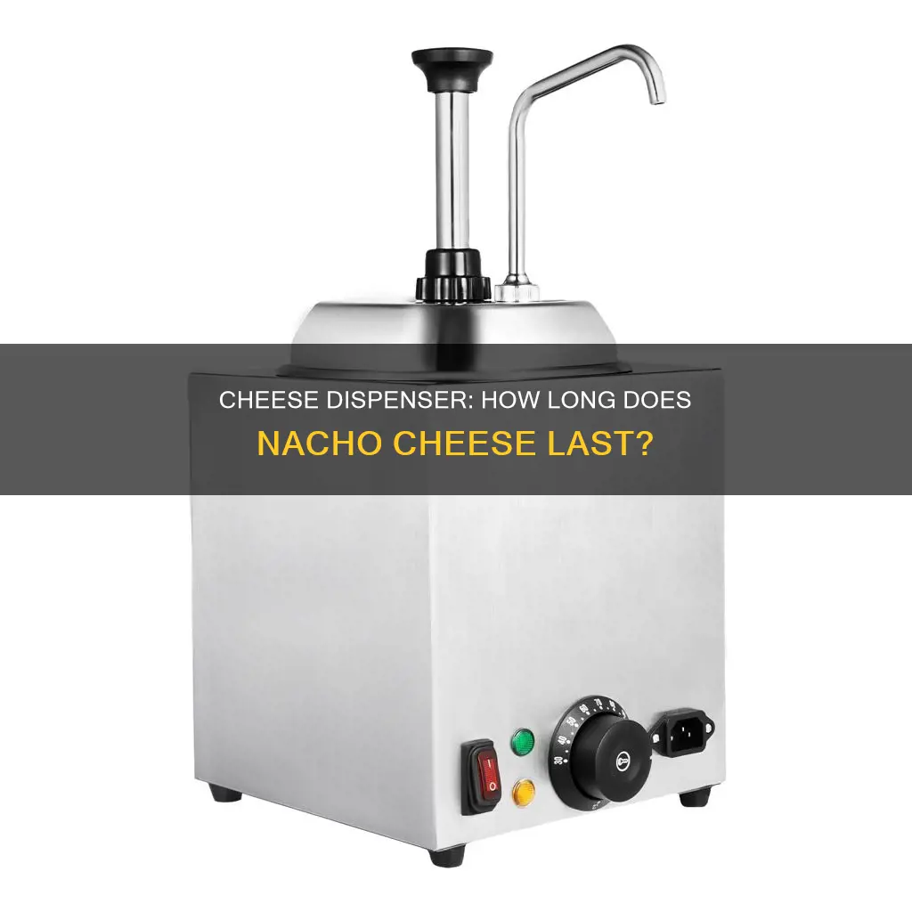 how long does nacho cheese last in dispenser