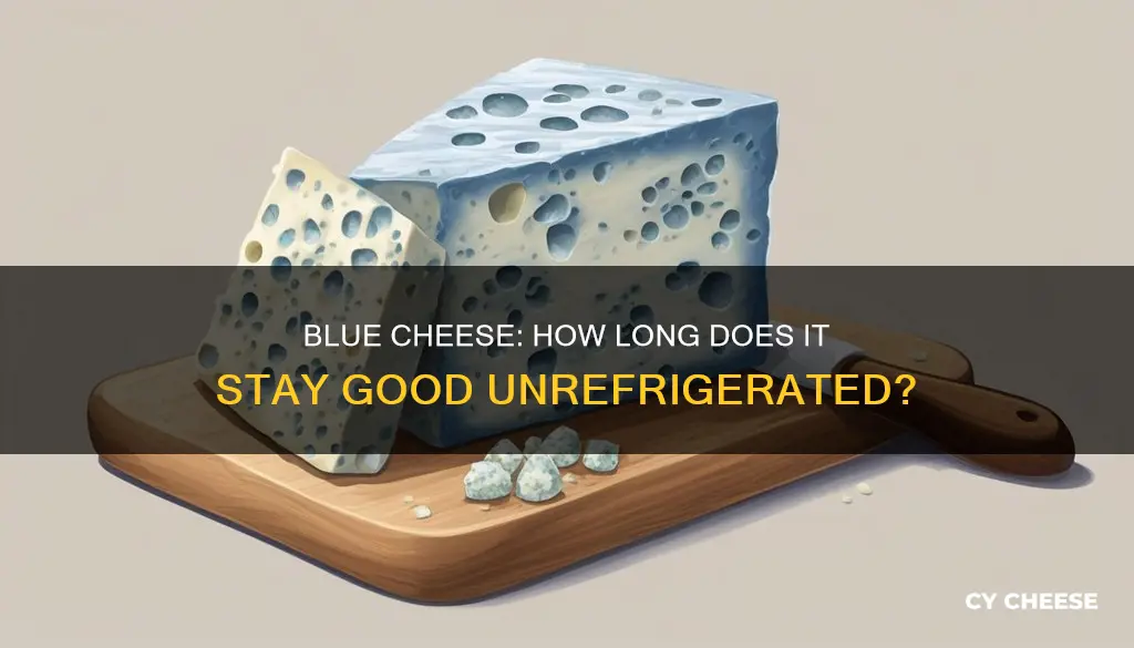 how long will blue cheese last unrefrigerated