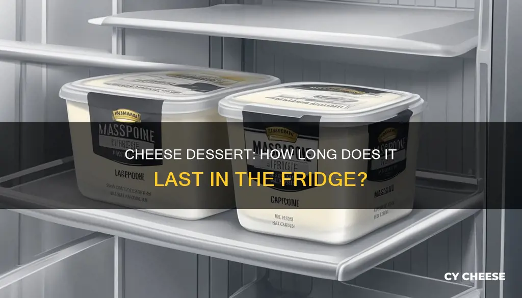 how long will cheese desert last in fridge