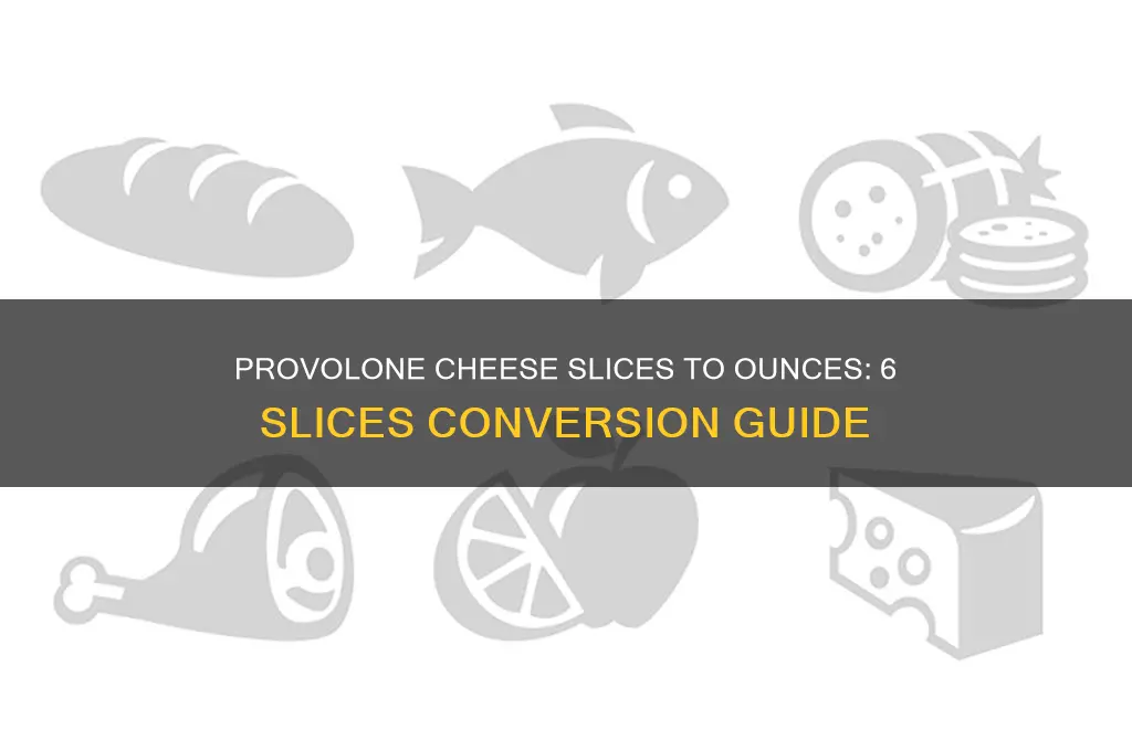 how many ounces in 6 slices of provolone cheese