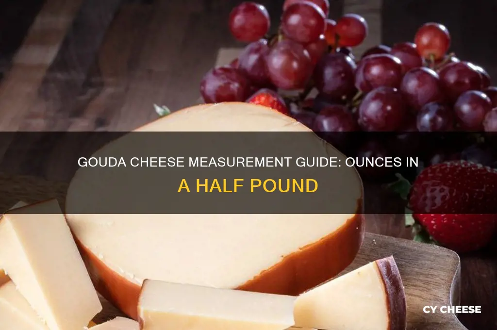 how many ounces in a half pound of gouda cheese
