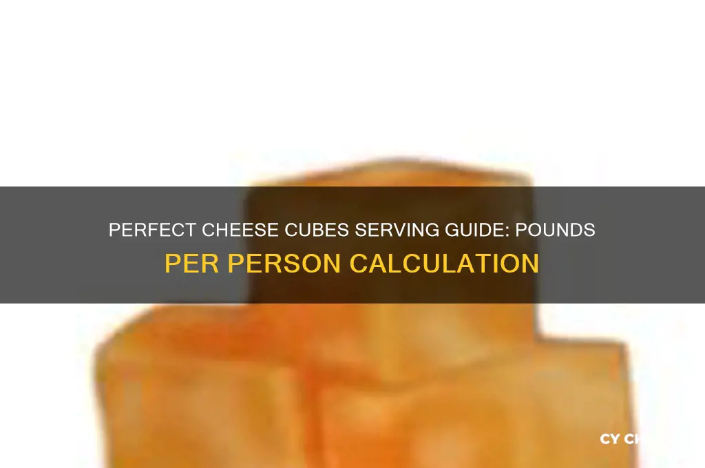 how many pounds of cubed cheese per person