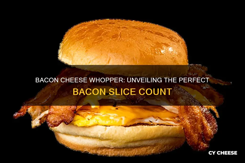 how many slices bacon on a bacon cheese whopper