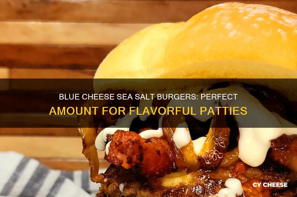 how much blue cheese sea salt in burgers
