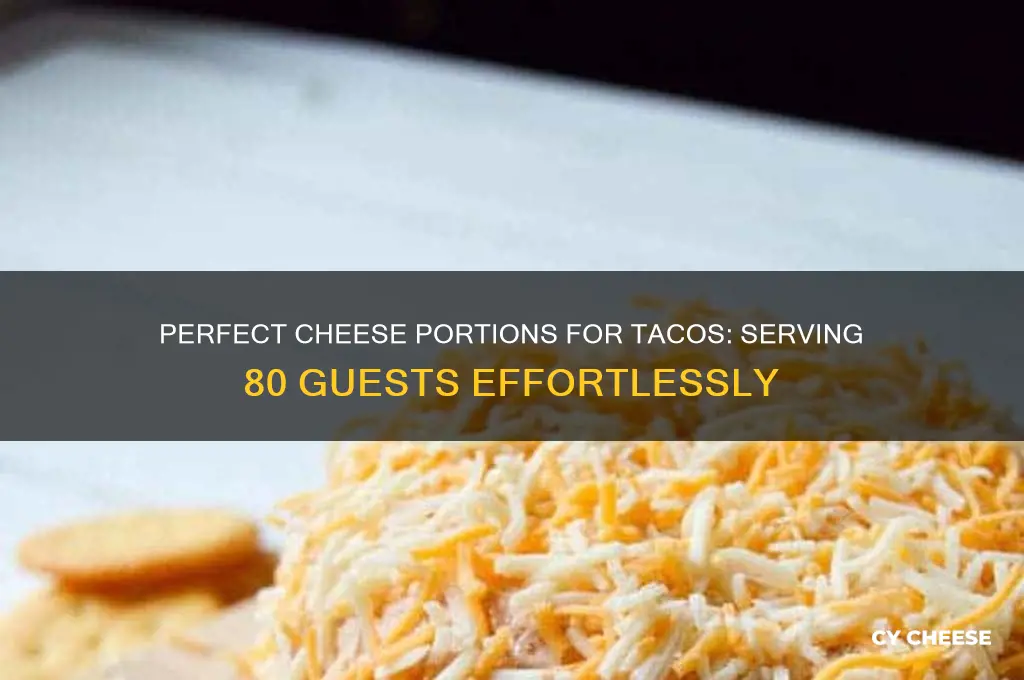 how much cheese for tacos for 80 people