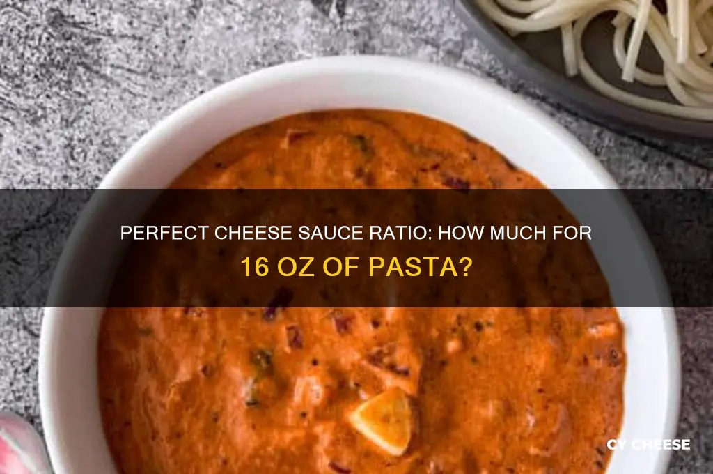 how much cheese sauce for 16 oz of pasta