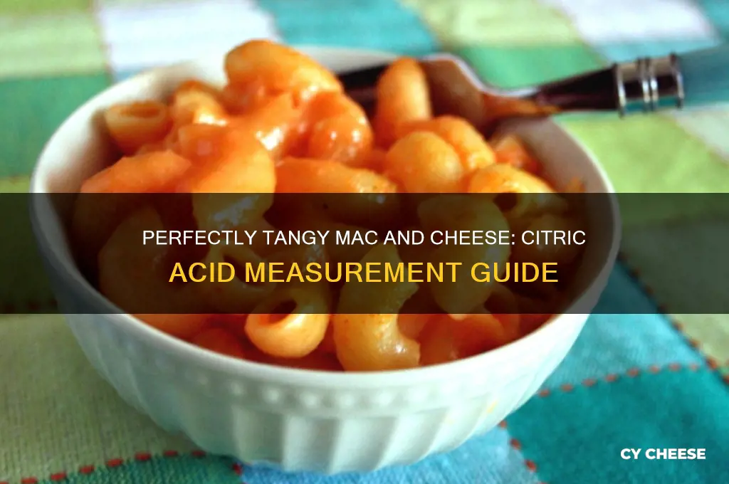 how much citric acid to put in macaroni and cheese