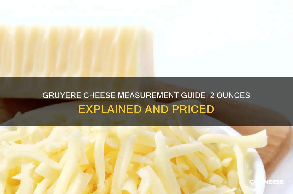 how much is 2 ounces of gruyere cheese