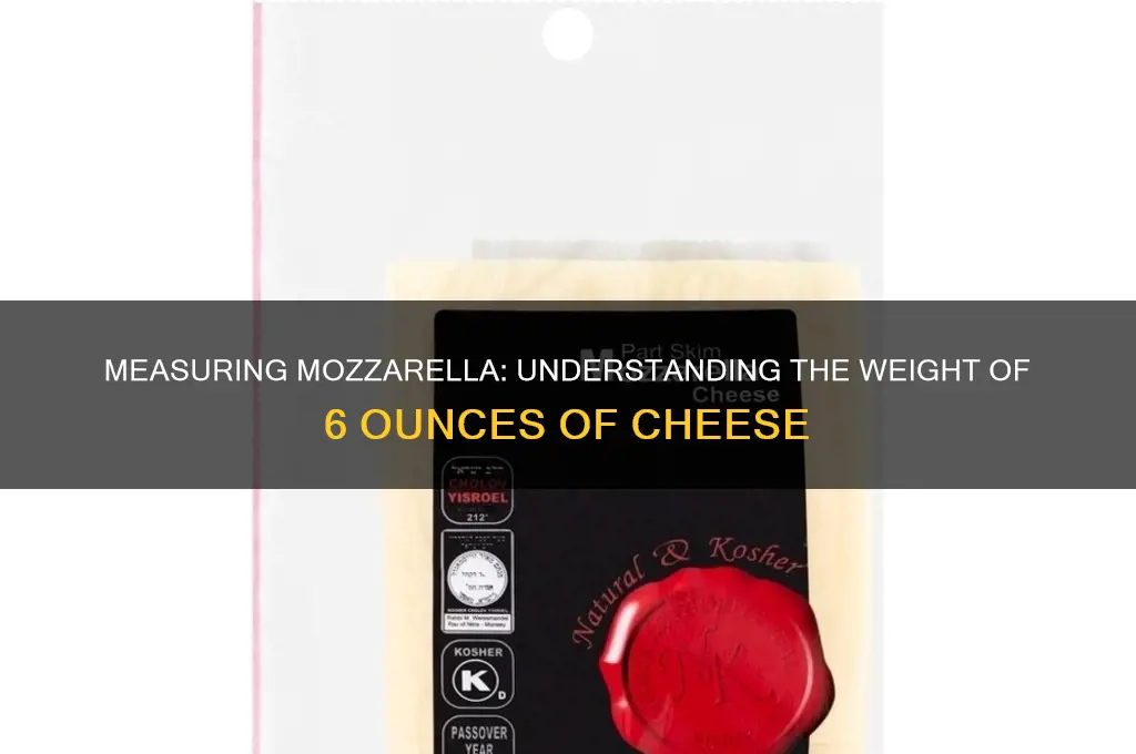 how much is 6 ounces of mozzarella cheese