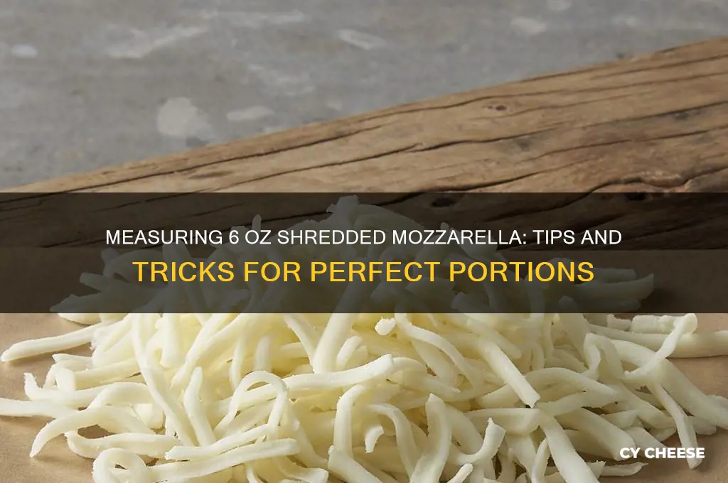how much is 6 oz of mozarella shredded cheese