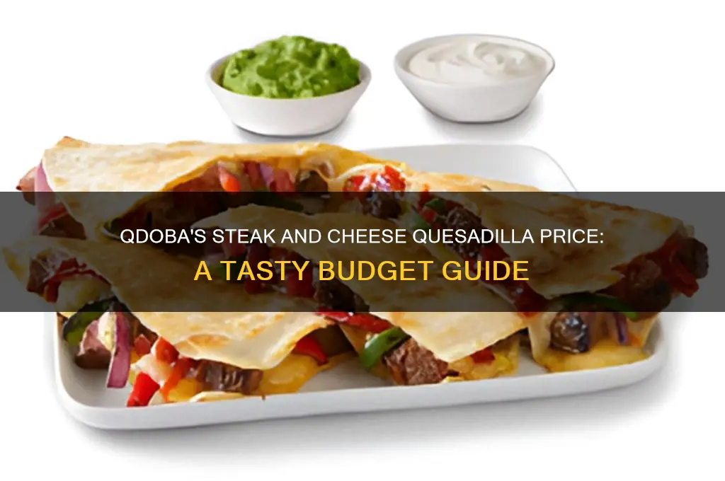 how much is a steak and cheese quesadilla at qdoba
