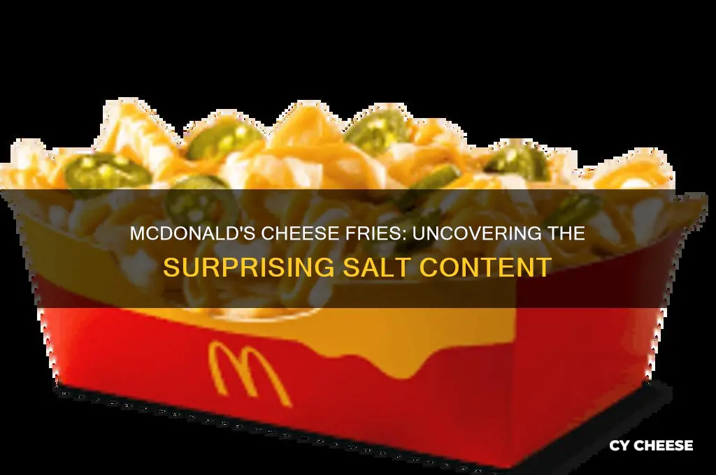 how much salt is in mcdonalds cheese fries
