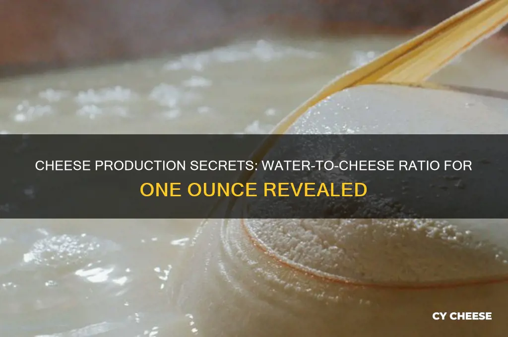 how much water to make an ounce of cheese