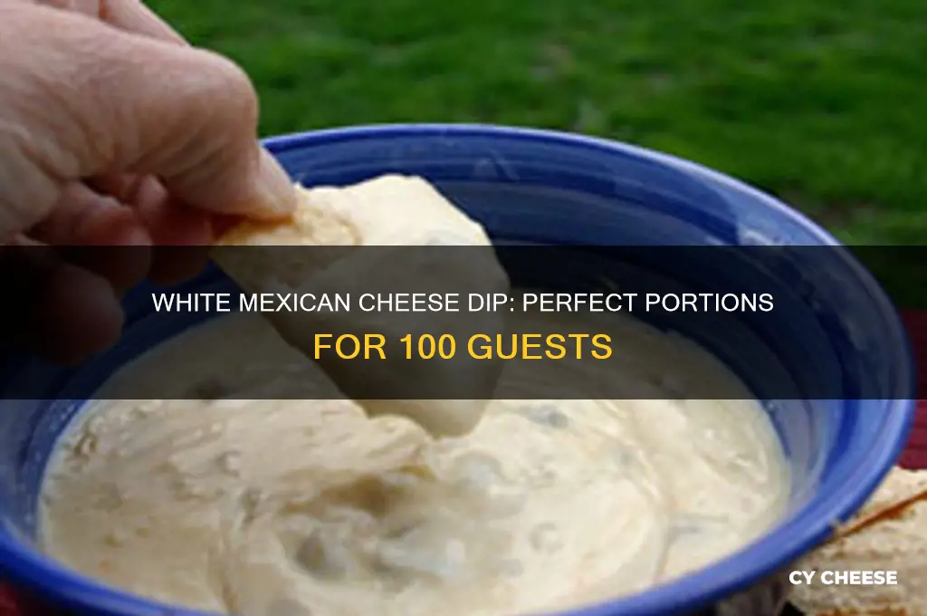 how much white mexican cheese dip will feed 100 guests
