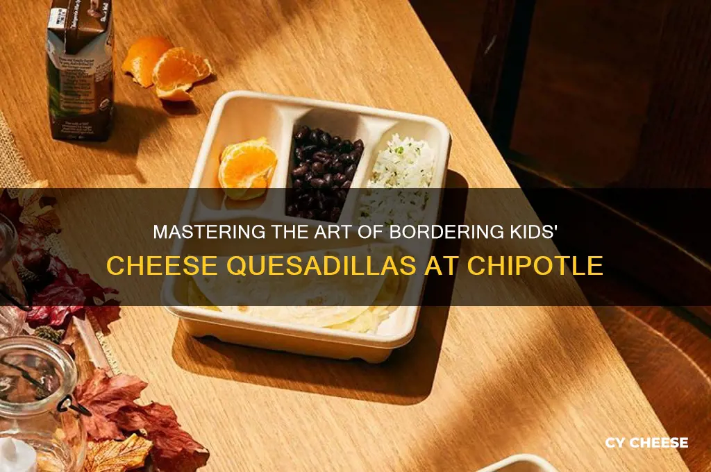 how to border kids cheese quesadilla at chipotle