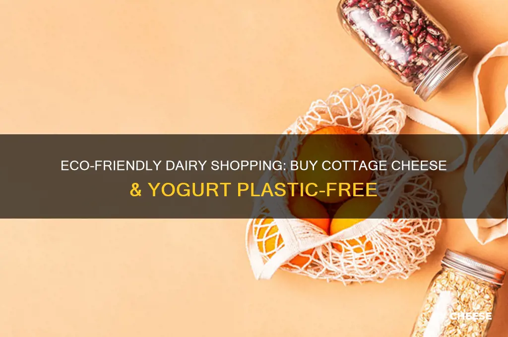 how to buy cottage cheese or yogurt without the plastic