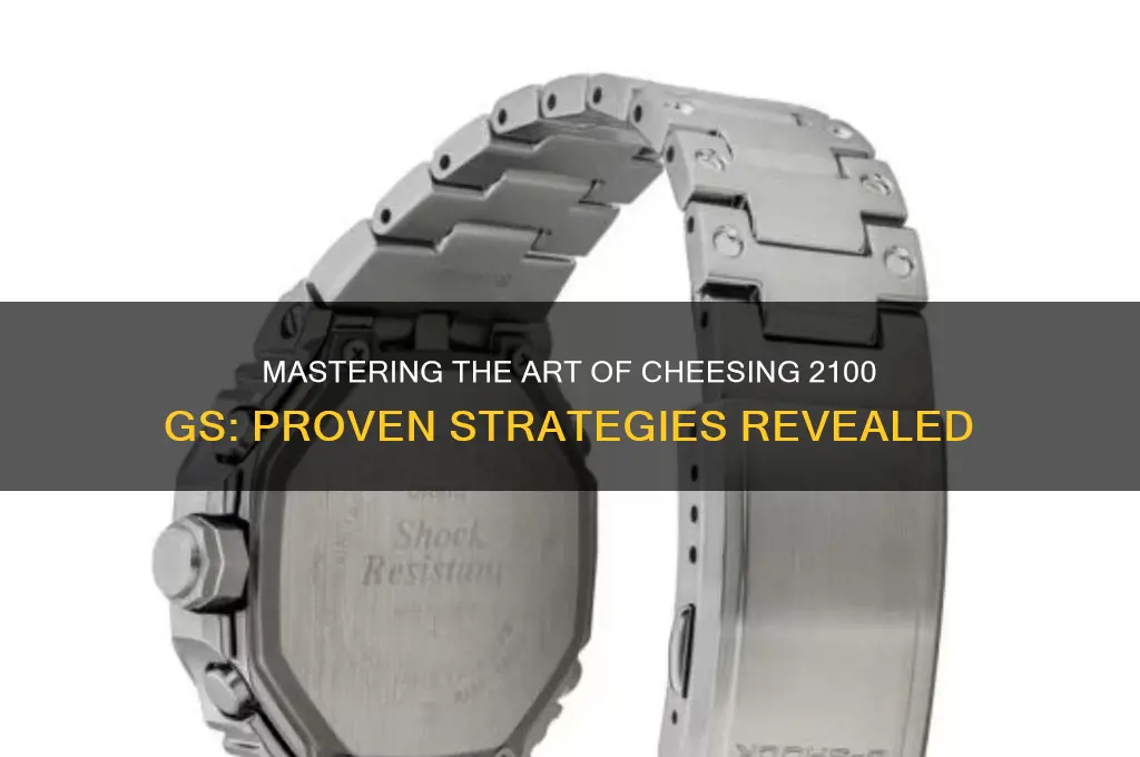 how to cheese 2100 gs