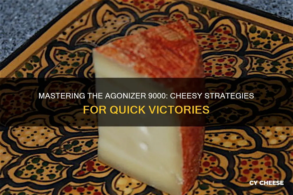 how to cheese agonizer 9000