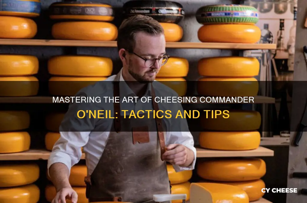 how to cheese commander oneil