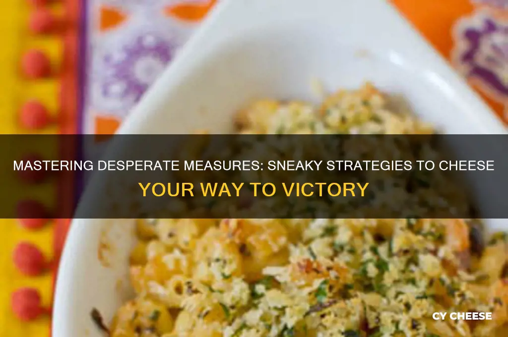 how to cheese desperate measures