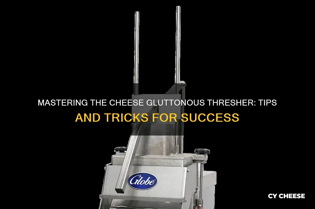 how to cheese gluttonous thresher