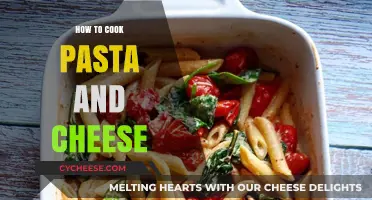 Cooking Pasta and Cheese: The Ultimate Guide