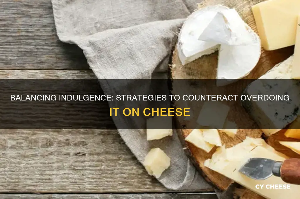how to counteract too much cheese