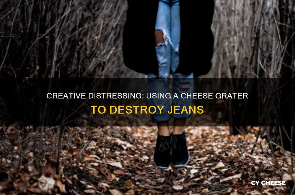 how to destroy jeans with a cheese grater