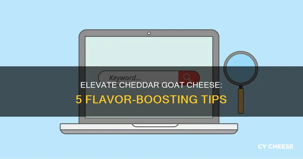 how to enhance the flavor of cheddar goat cheese