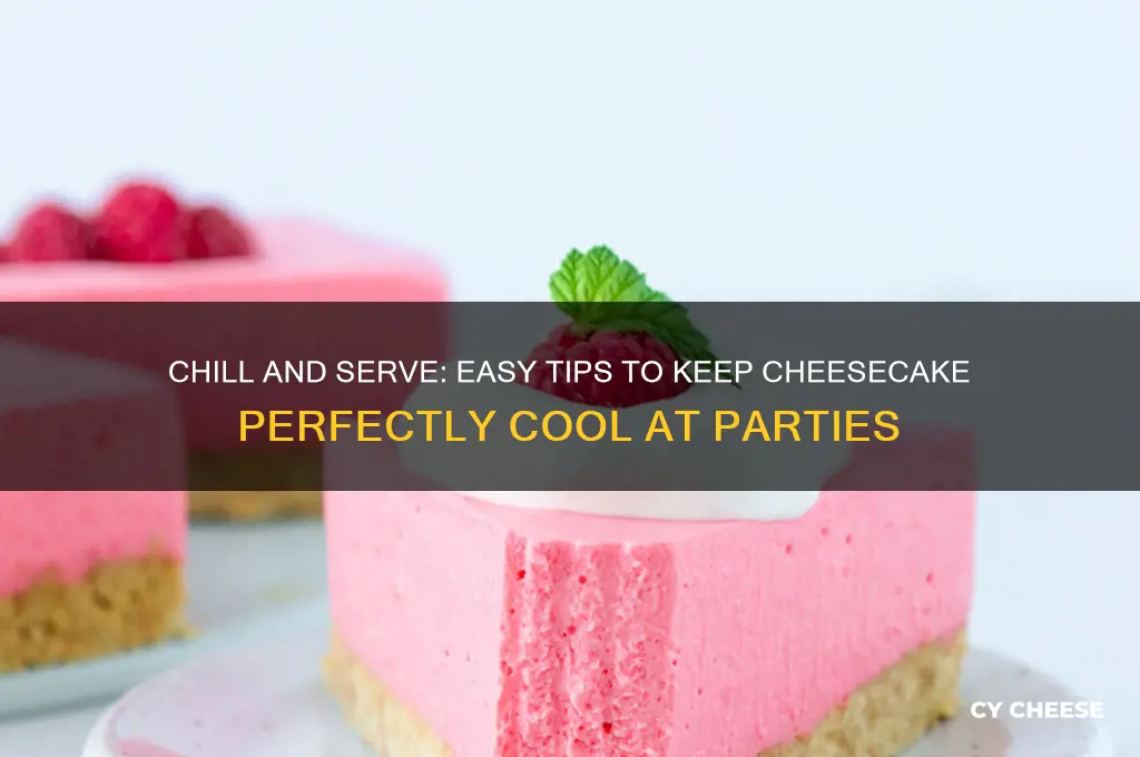 how to keep cheese cake chilled at party