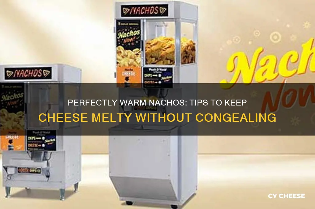how to keep cheese warm for nachos without congeling