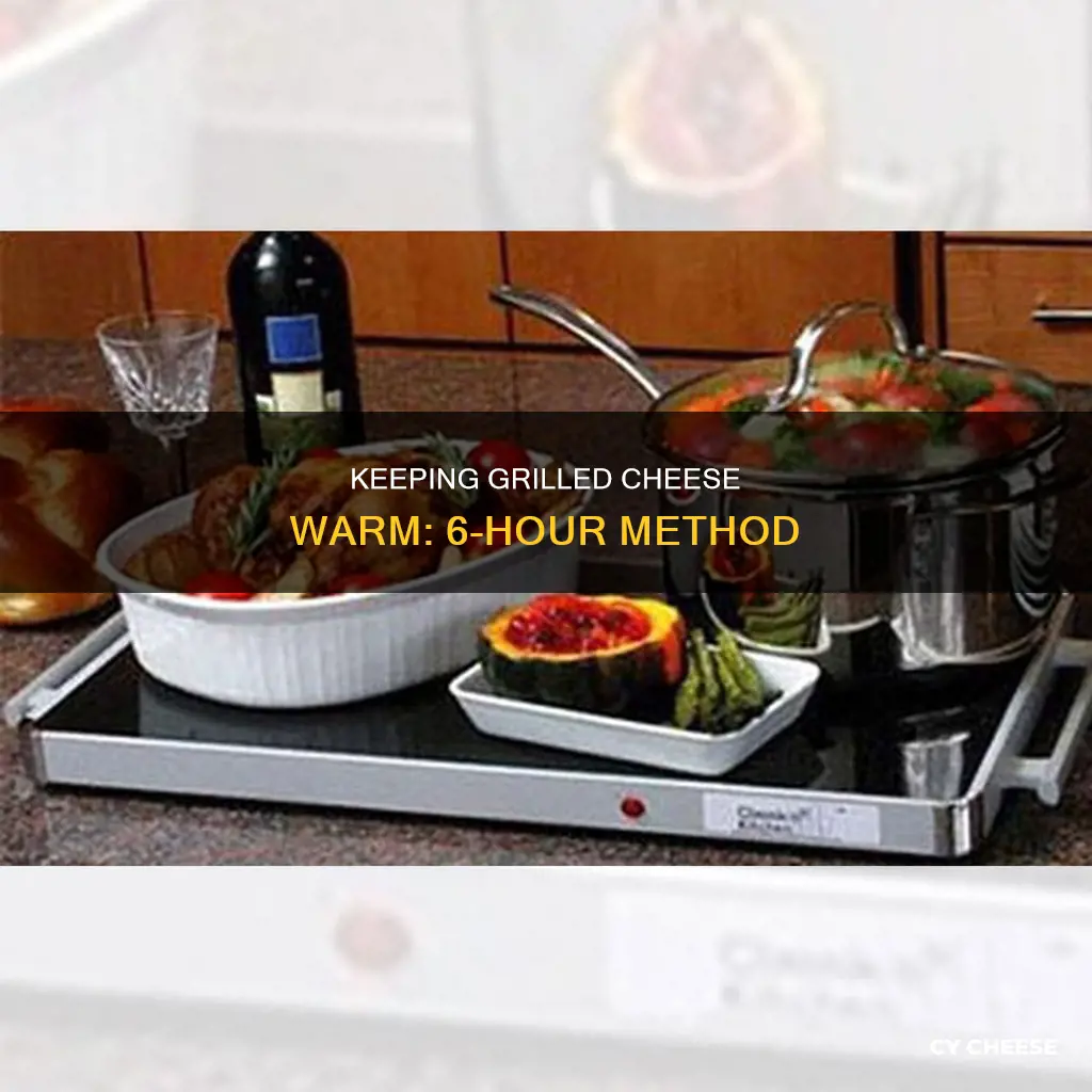 how to keep grilled cheese sandwich warm 6 hrs