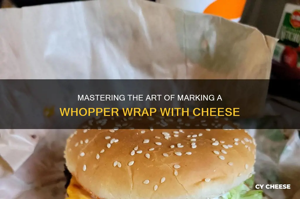 how to mark a whopper wrap with cheese