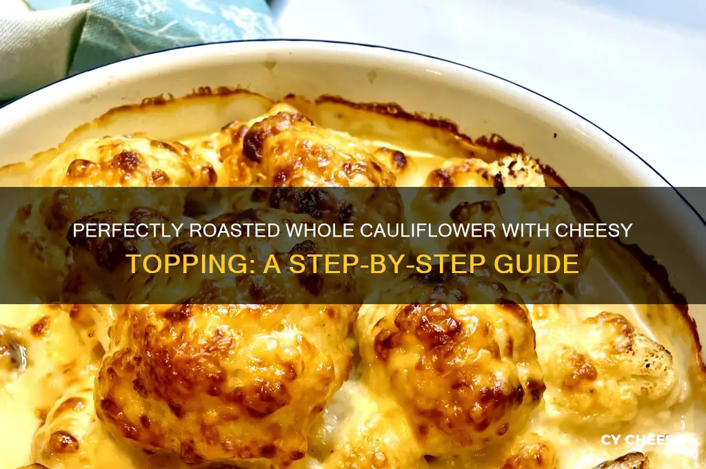 how to prepare a roasted whole cauliflower with cheese