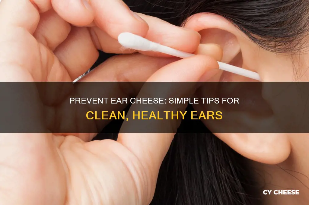 how to prevent ear cheese
