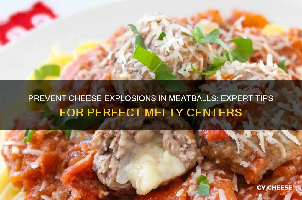 how to prevent the cheese from exploding from my meatball