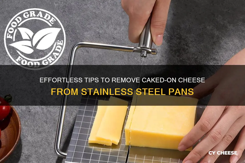 how to remove caked on cheese from stainless steel pan