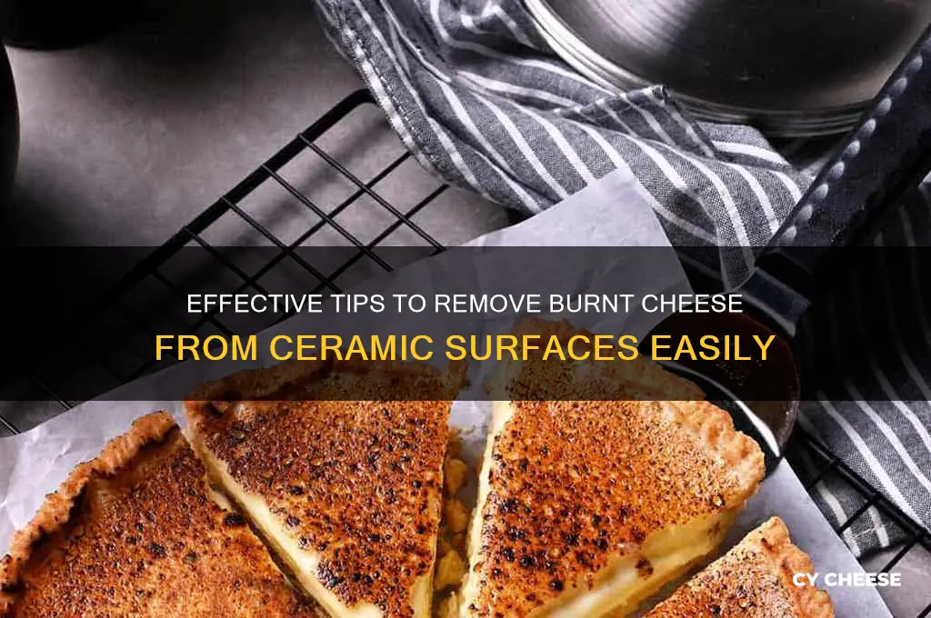 how to reove burnt on cheese from ceramic