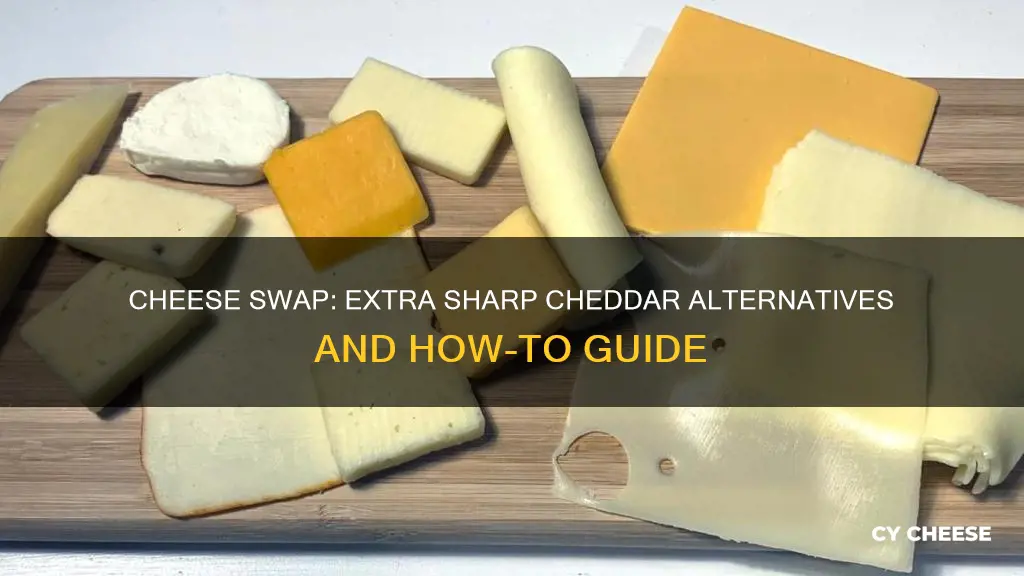 how to substitute sharp cheese for extra sharp cheddar cheese