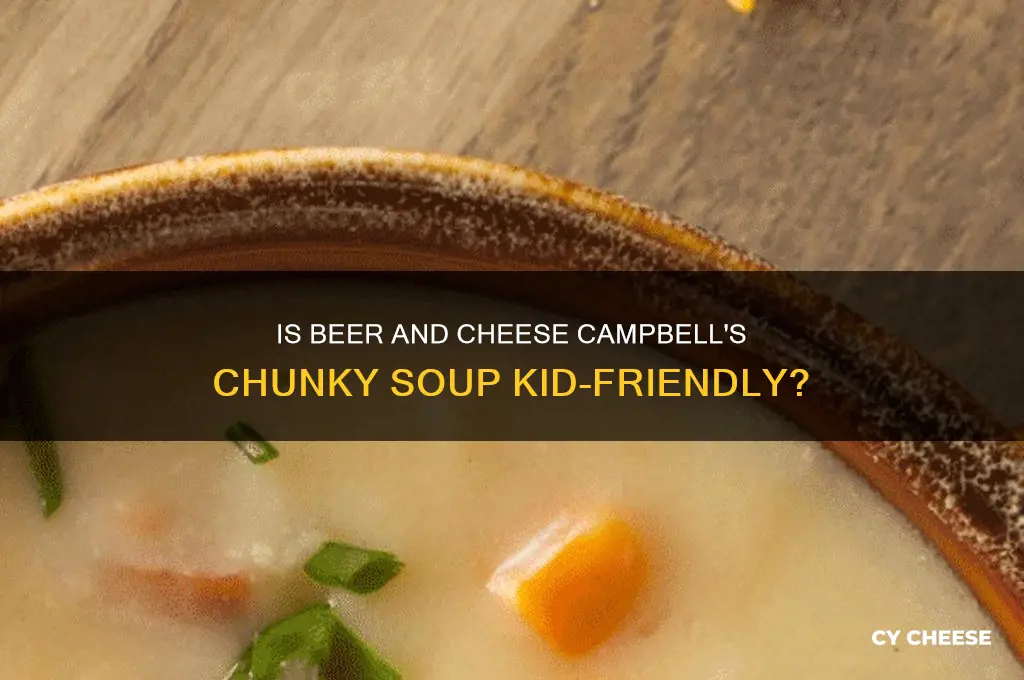 is beer and cheese cambell chunky safe for kids
