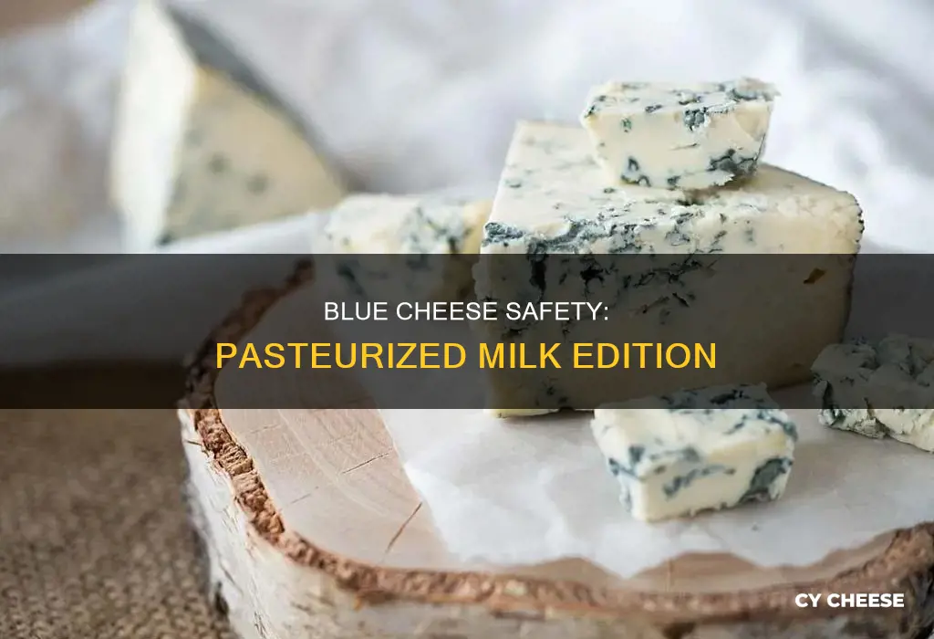 is blue cheese safe if it made from pasteurized milk