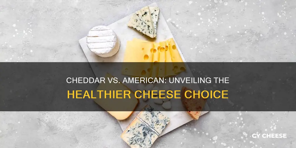 is cheddar cheese or american cheese healthier