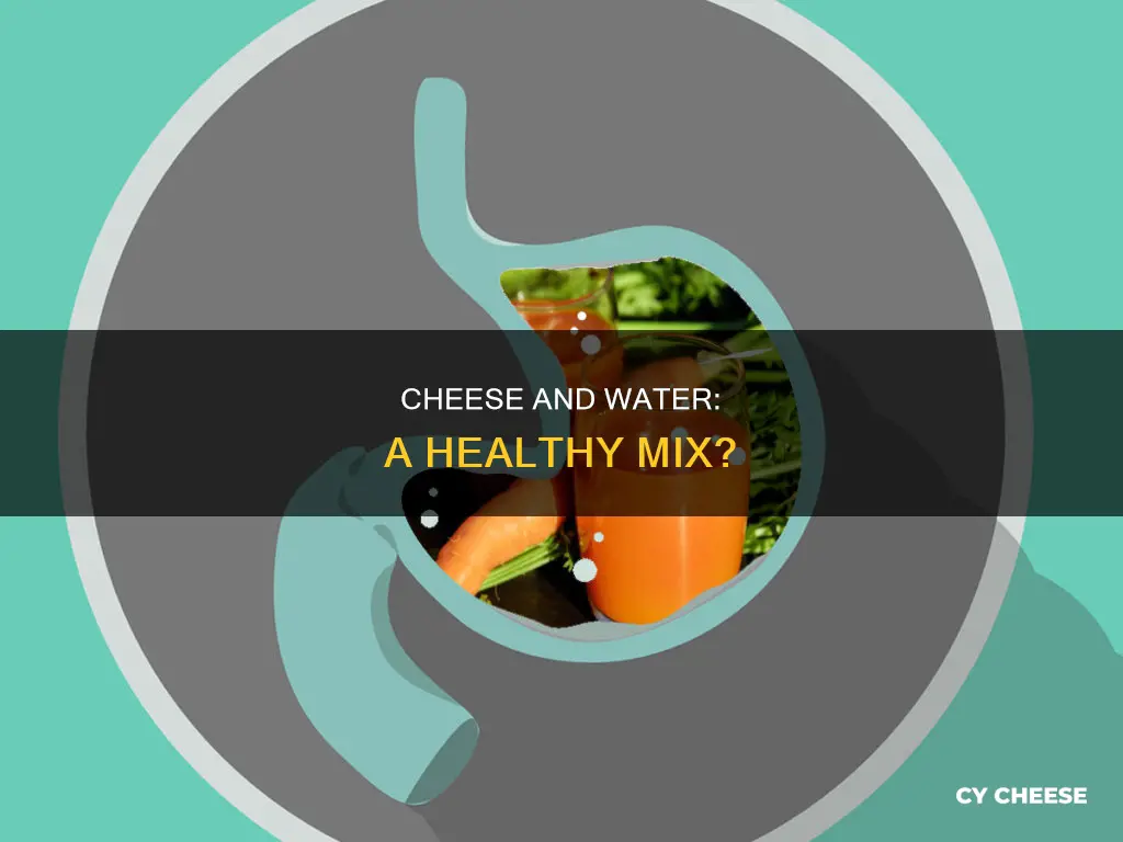 is cheese and water a bad combination