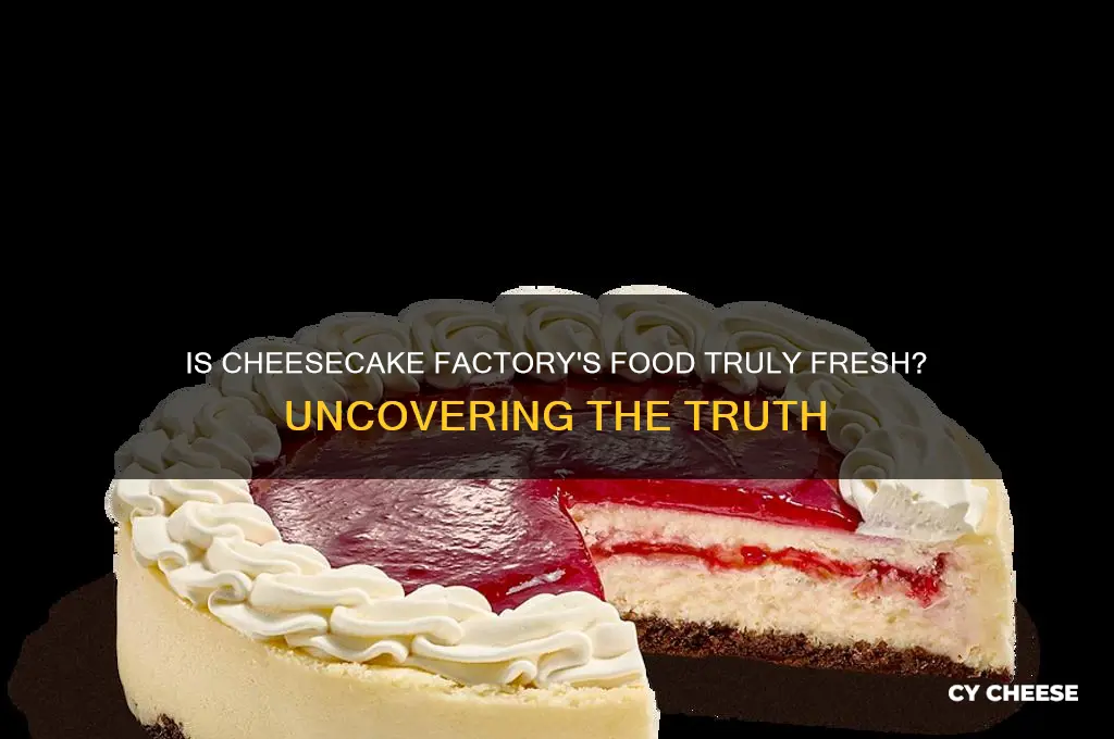 is cheese cake factory fresh