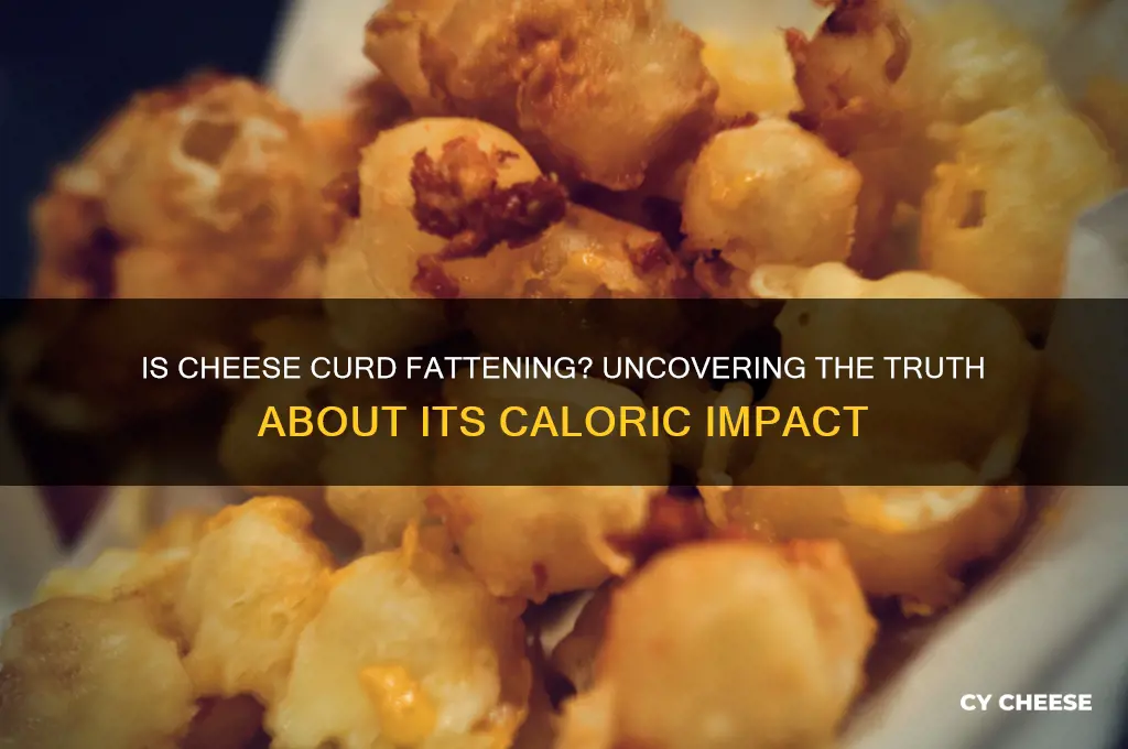 is cheese curd fattening