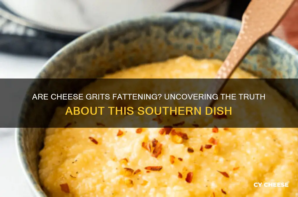 is cheese grits fattening