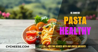 Cheese Pasta: Healthy or Unhealthy?