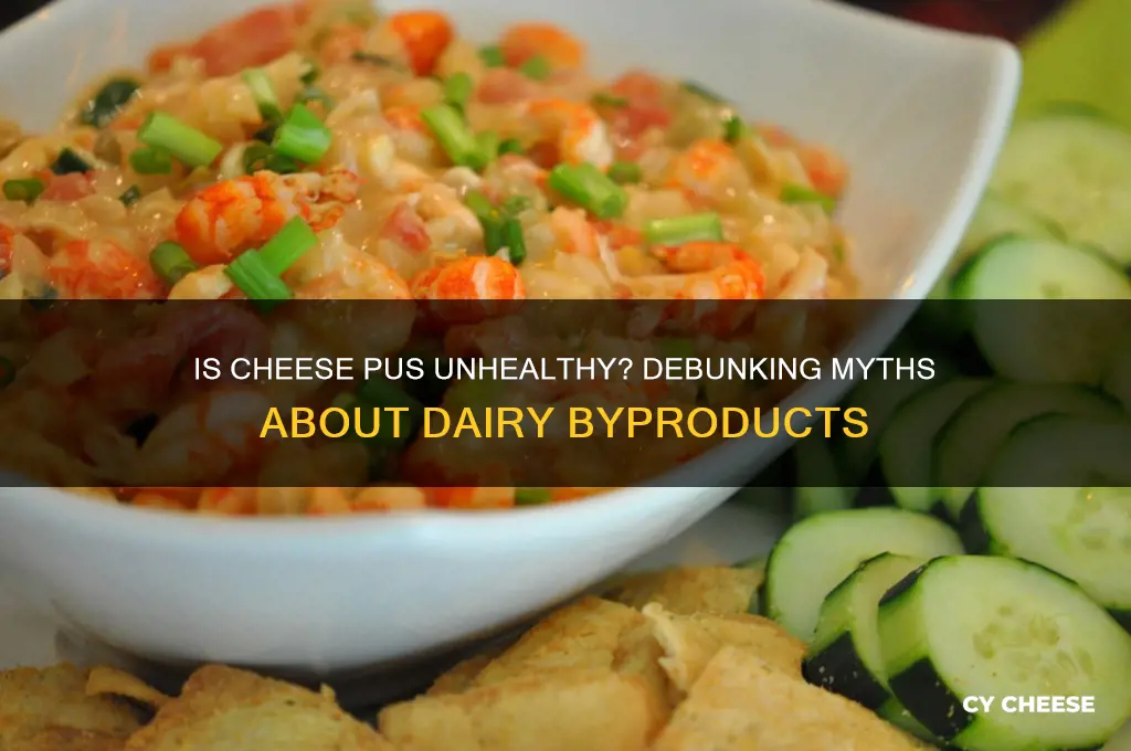 is cheese pus unhealthy