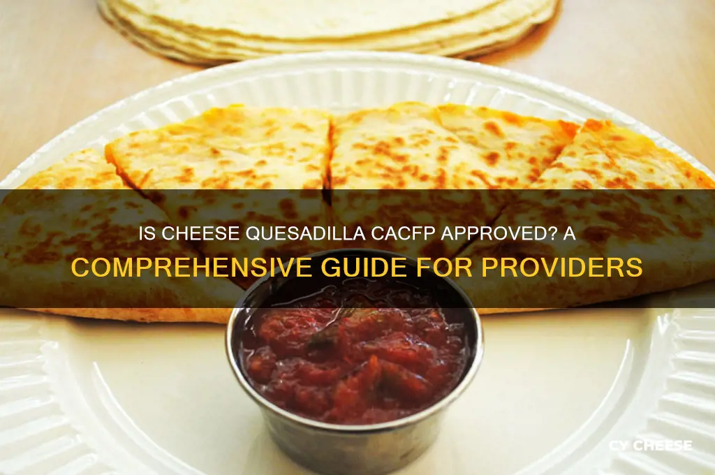 is cheese quesadilla cacfp approved